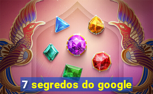 7 segredos do google